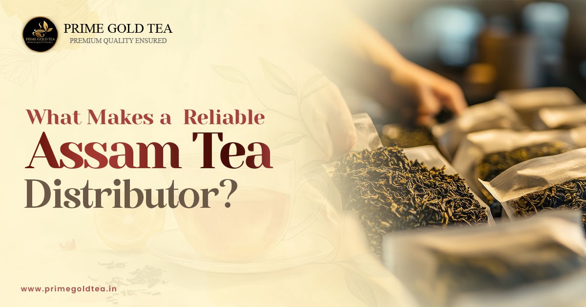 What Makes a Reliable Assam Tea Distributor?